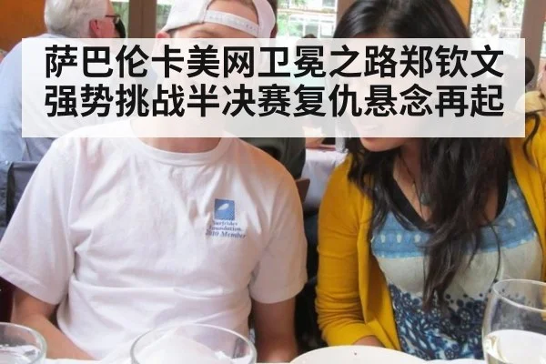 萨巴伦卡美网卫冕之路郑钦文强势挑战半决赛复仇悬念再起