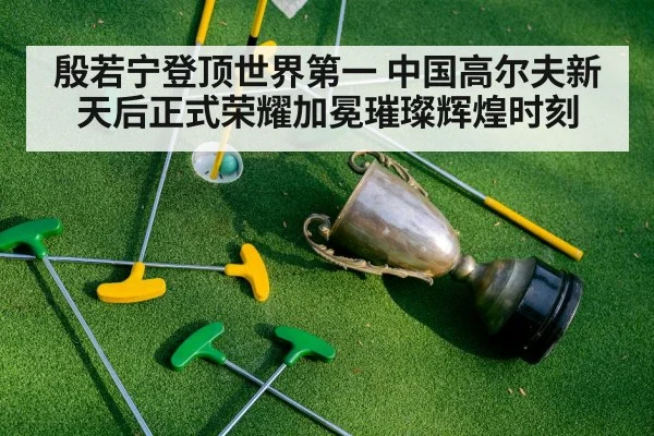 殷若宁登顶世界第一 中国高尔夫新天后正式荣耀加冕璀璨辉煌时刻